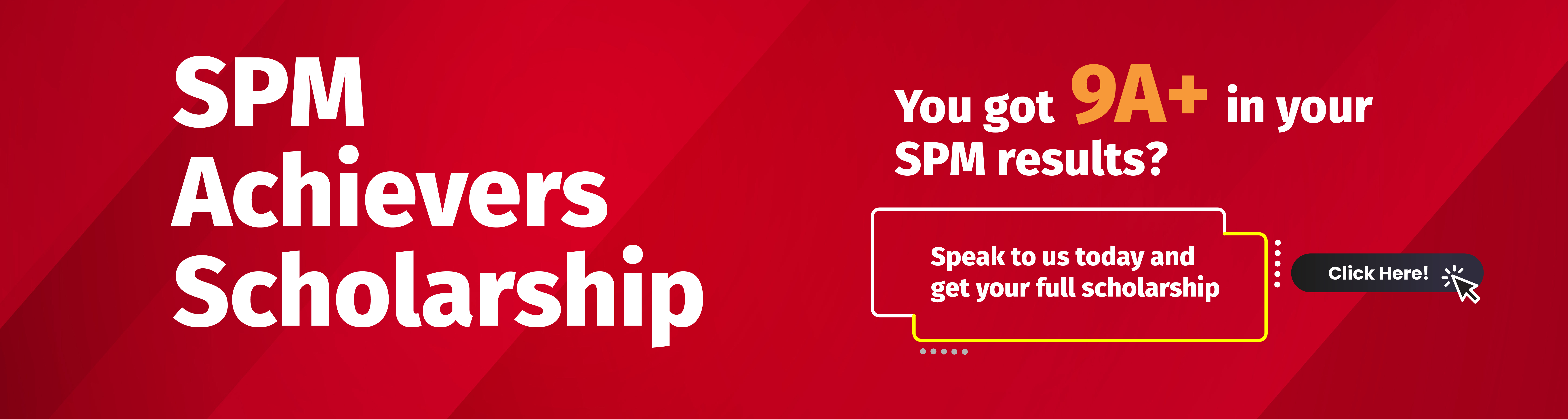 You got 9A+ in your SPM results?  Speak to us today and get your full scholarship